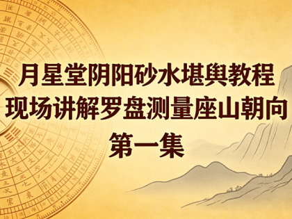 月星堂阴阳砂水堪舆教程  现场讲解罗盘测量座山朝向 第一集